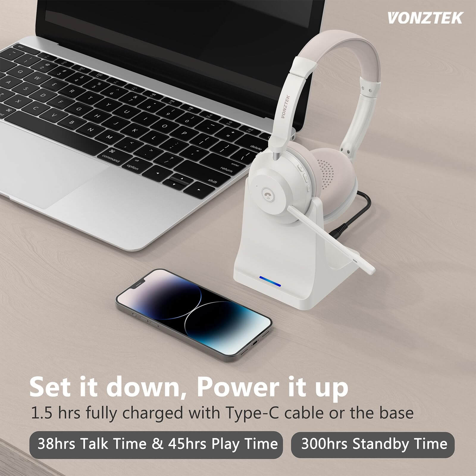 Set it down,Power it up,1.5 Hrs fully charged with Type-C cable or the base,38 Hrs talk time & 45 Hrs play time ,300 Hrs standby time.