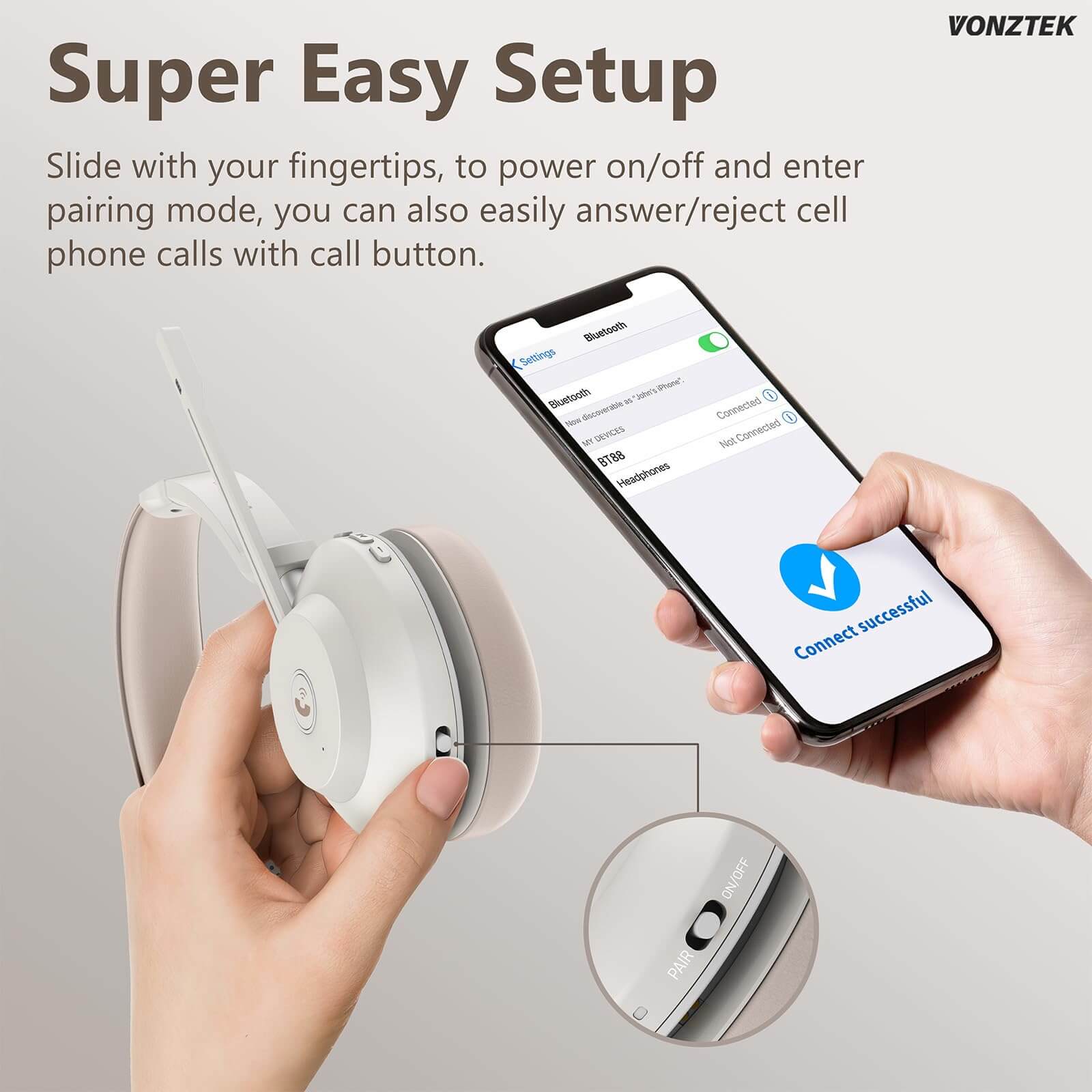 Super easy setup,Slide with your fingertips,to power on/off and enter pairing mode,you can also easily answer/reject cell phone calls with call button.