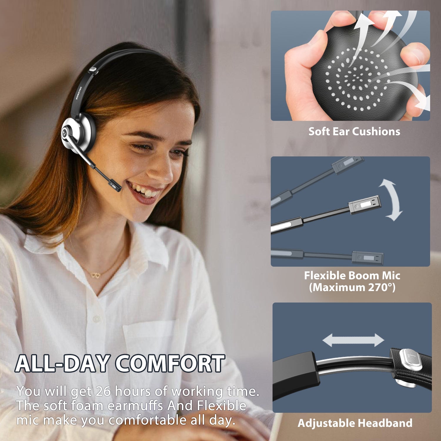 All-day comfort,You will get 26 hours of working time.The soft foam earmuffs and flexible mic make you comfortable all day.Soft ear cushions,Flexible boom mic,Adjustable headband.